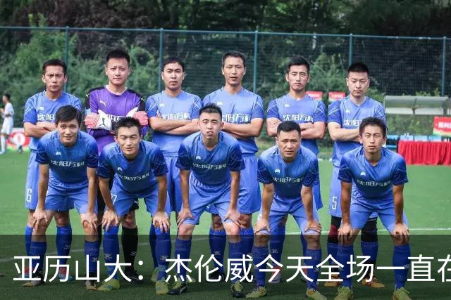 亚历山大：杰伦威今天全场一直在线 能与他并肩作战很幸运