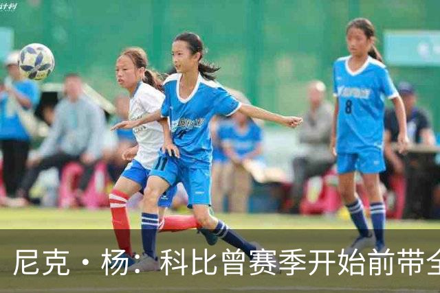 尼克·杨：科比曾赛季开始前带全队去开派对 我甚至不敢找他合影