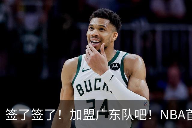 签了签了！加盟广东队吧！NBA首轮秀大中锋
