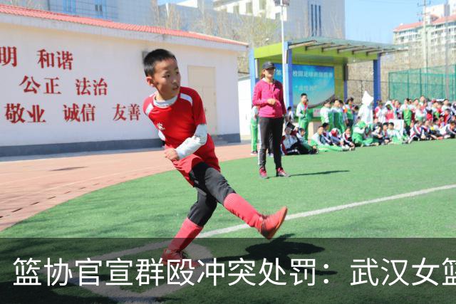 篮协官宣群殴冲突处罚：武汉女篮通报批评 丁奕可通报批评停赛八场