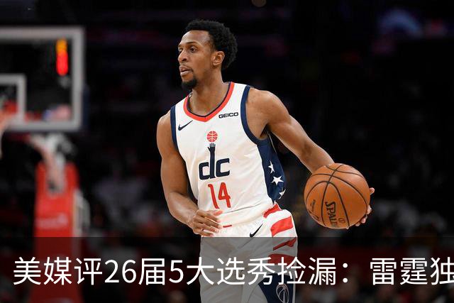 美媒评26届5大选秀捡漏：雷霆独占俩！勇士马刺也上榜，全在西部