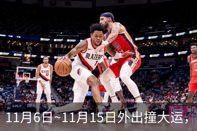11月6日~11月15日外出撞大运，求财发大财，咸鱼翻身变土豪的生肖