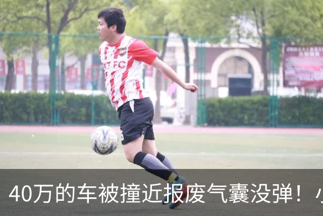 40万的车被撞近报废气囊没弹！小鹏：撞击力度与点位未达触发条件