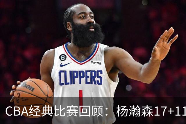 CBA经典比赛回顾：杨瀚森17+11，青岛险胜南京